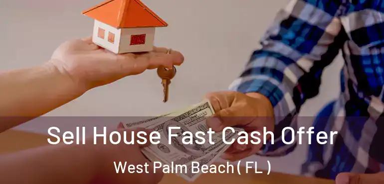  Sell House Fast Cash Offer West Palm Beach ( FL )
