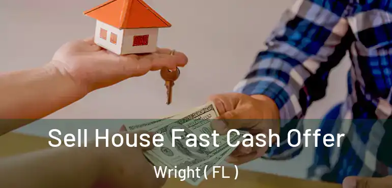  Sell House Fast Cash Offer Wright ( FL )