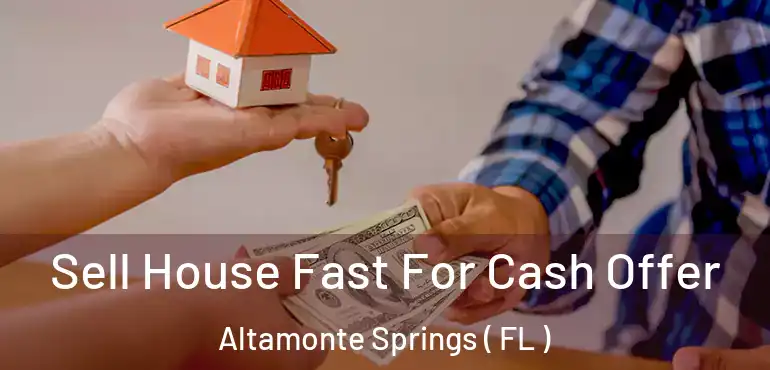  Sell House Fast For Cash Offer Altamonte Springs ( FL )