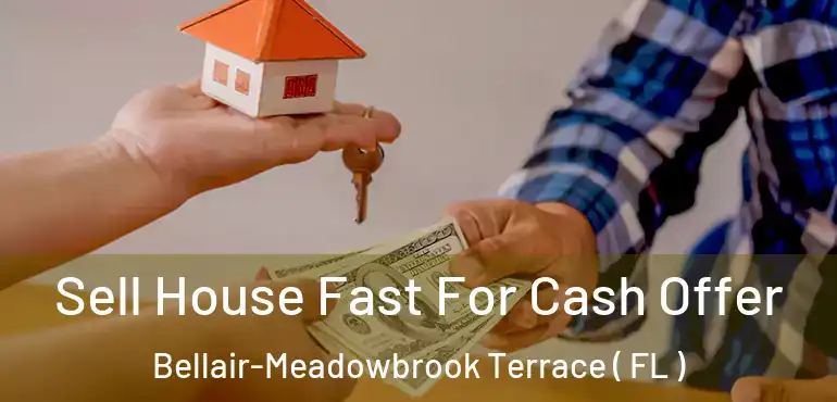 Sell House Fast For Cash Offer Bellair-Meadowbrook Terrace ( FL )
