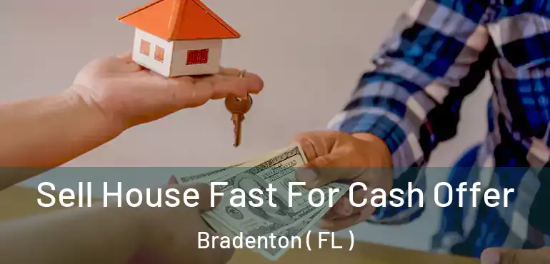  Sell House Fast For Cash Offer Bradenton ( FL )