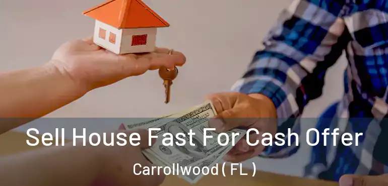  Sell House Fast For Cash Offer Carrollwood ( FL )
