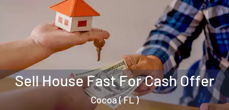  Sell House Fast For Cash Offer Cocoa ( FL )