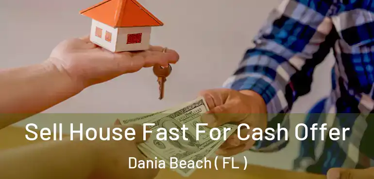  Sell House Fast For Cash Offer Dania Beach ( FL )