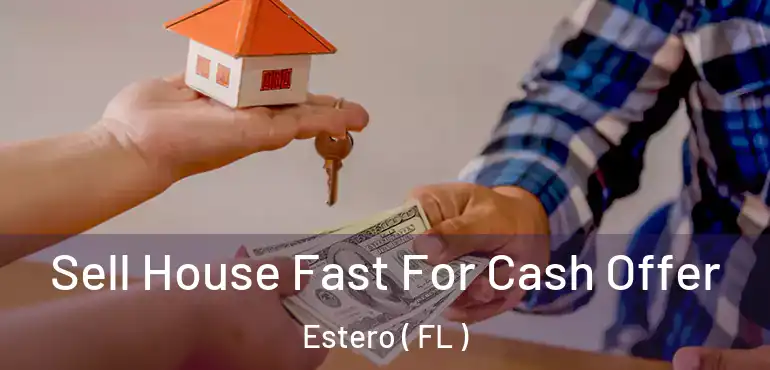  Sell House Fast For Cash Offer Estero ( FL )