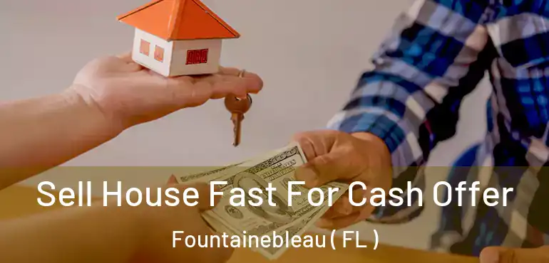  Sell House Fast For Cash Offer Fountainebleau ( FL )