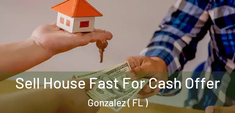  Sell House Fast For Cash Offer Gonzalez ( FL )