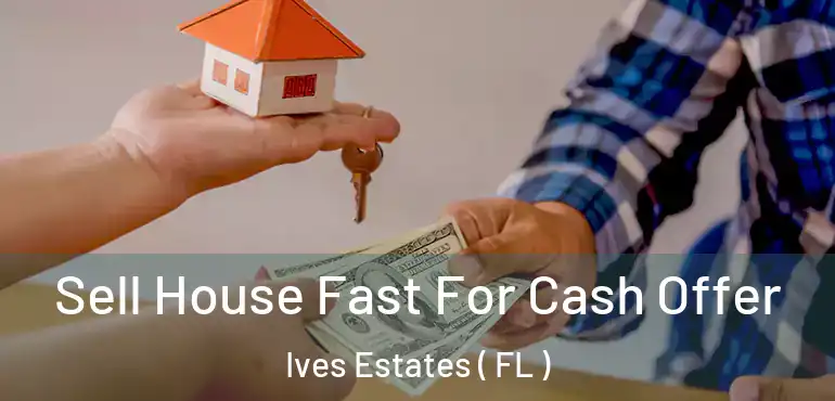  Sell House Fast For Cash Offer Ives Estates ( FL )