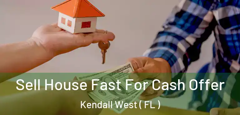  Sell House Fast For Cash Offer Kendall West ( FL )