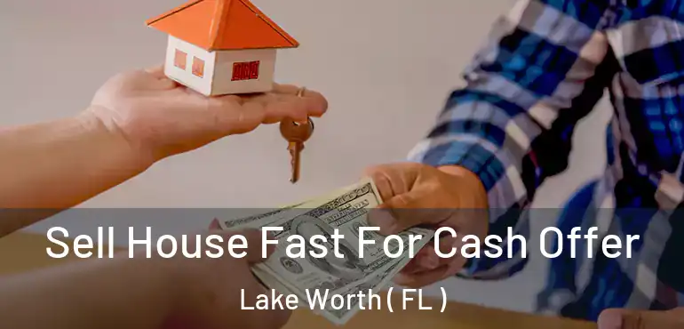  Sell House Fast For Cash Offer Lake Worth ( FL )