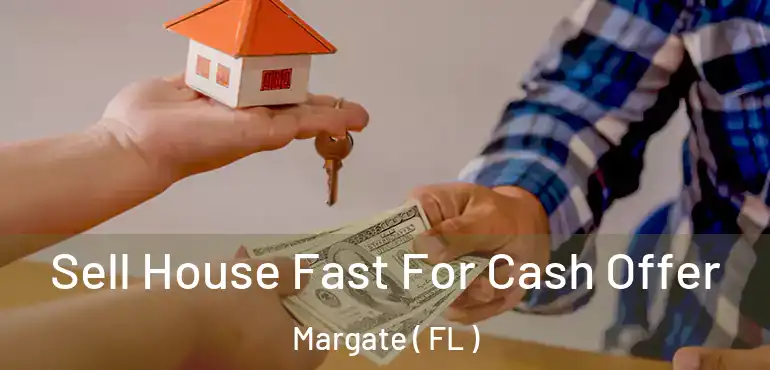  Sell House Fast For Cash Offer Margate ( FL )