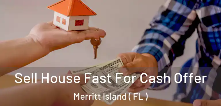  Sell House Fast For Cash Offer Merritt Island ( FL )