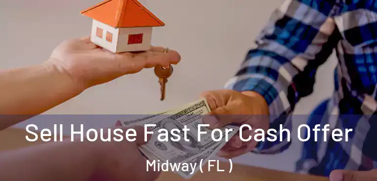  Sell House Fast For Cash Offer Midway ( FL )