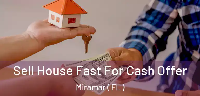  Sell House Fast For Cash Offer Miramar ( FL )
