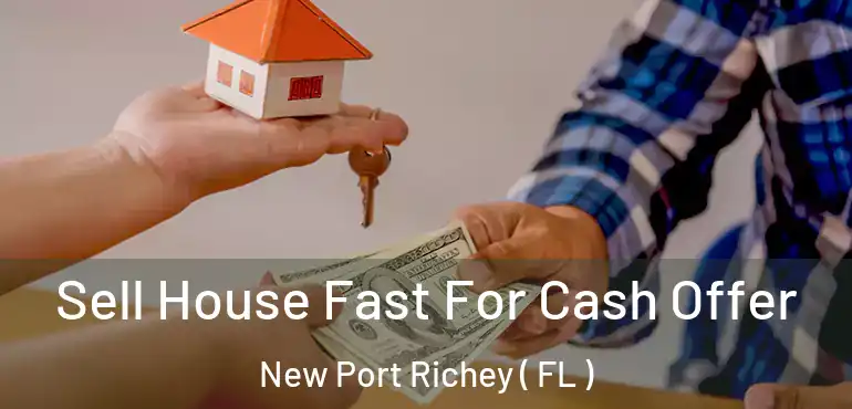  Sell House Fast For Cash Offer New Port Richey ( FL )