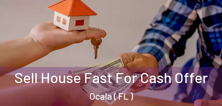  Sell House Fast For Cash Offer Ocala ( FL )
