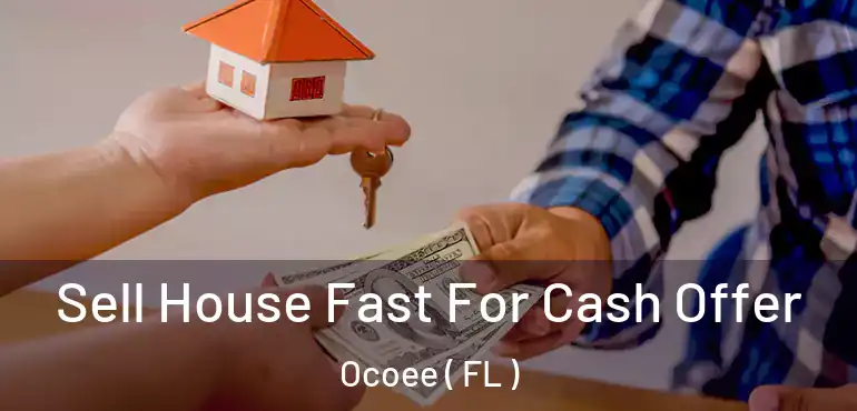  Sell House Fast For Cash Offer Ocoee ( FL )
