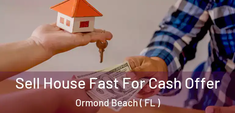  Sell House Fast For Cash Offer Ormond Beach ( FL )