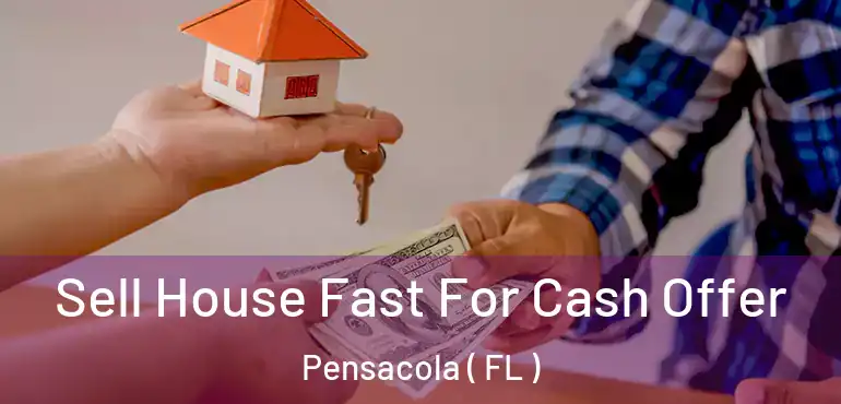  Sell House Fast For Cash Offer Pensacola ( FL )