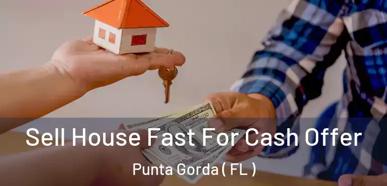  Sell House Fast For Cash Offer Punta Gorda ( FL )