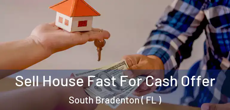  Sell House Fast For Cash Offer South Bradenton ( FL )