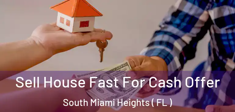  Sell House Fast For Cash Offer South Miami Heights ( FL )