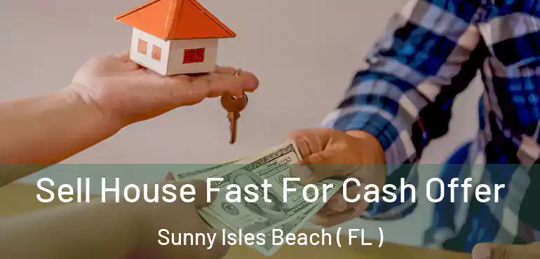  Sell House Fast For Cash Offer Sunny Isles Beach ( FL )