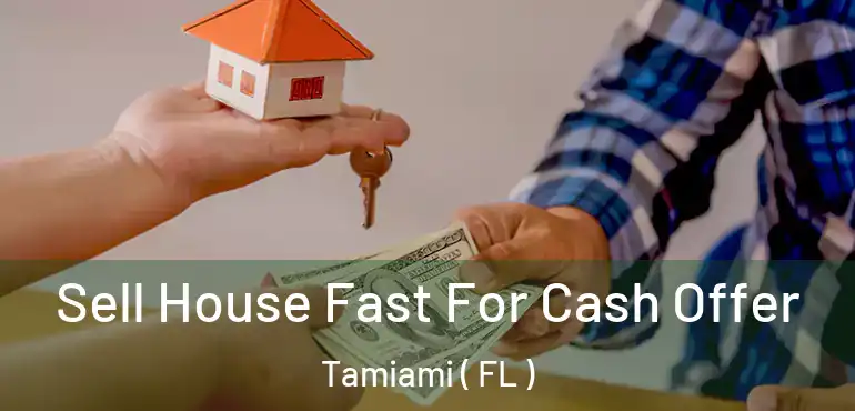  Sell House Fast For Cash Offer Tamiami ( FL )