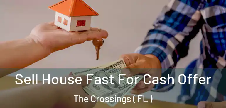  Sell House Fast For Cash Offer The Crossings ( FL )