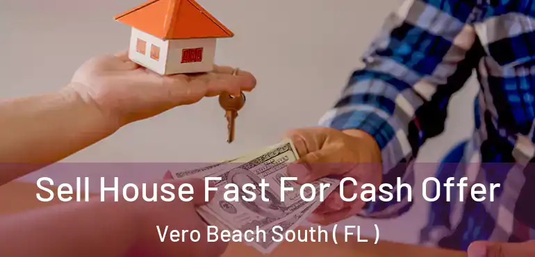  Sell House Fast For Cash Offer Vero Beach South ( FL )