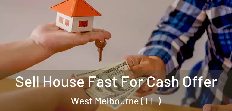  Sell House Fast For Cash Offer West Melbourne ( FL )