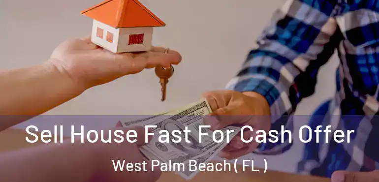  Sell House Fast For Cash Offer West Palm Beach ( FL )