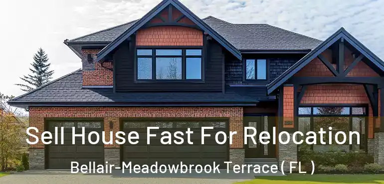 Sell House Fast For Relocation Bellair-Meadowbrook Terrace ( FL )