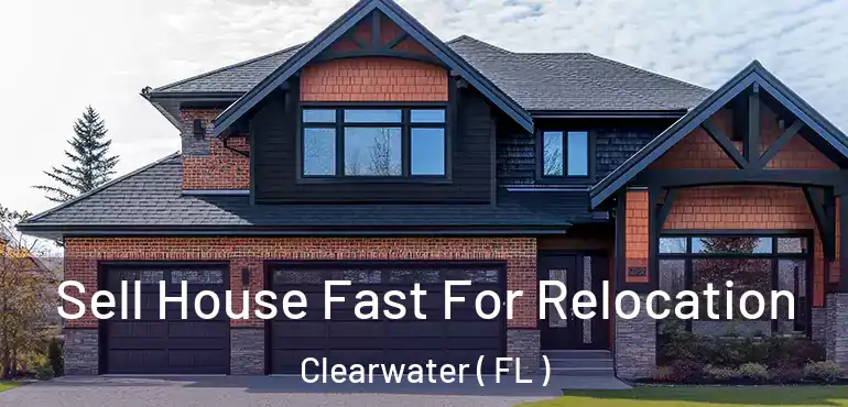  Sell House Fast For Relocation Clearwater ( FL )
