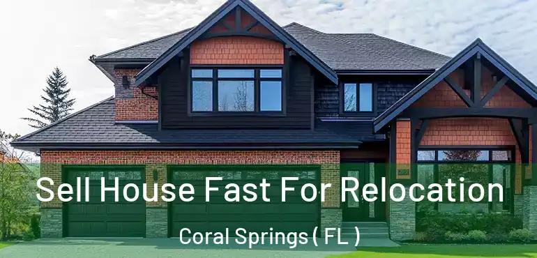  Sell House Fast For Relocation Coral Springs ( FL )