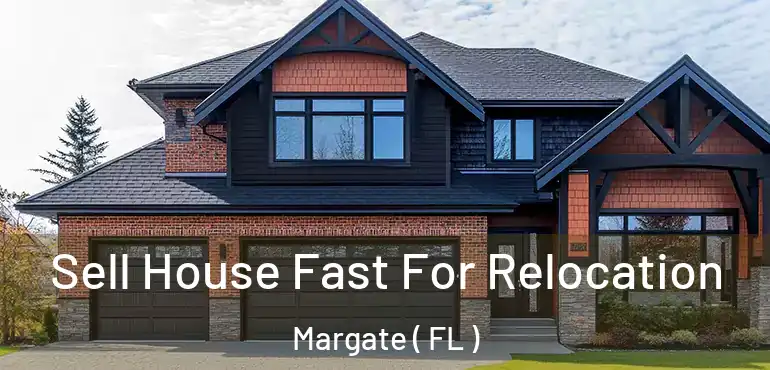  Sell House Fast For Relocation Margate ( FL )