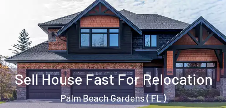  Sell House Fast For Relocation Palm Beach Gardens ( FL )