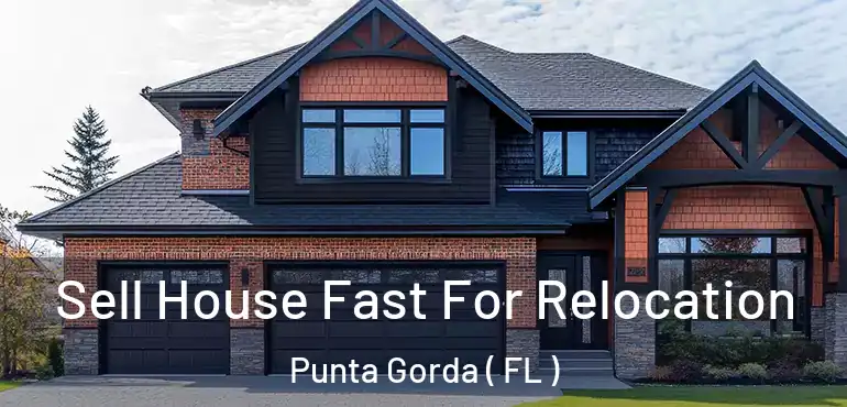  Sell House Fast For Relocation Punta Gorda ( FL )