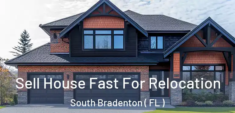  Sell House Fast For Relocation South Bradenton ( FL )