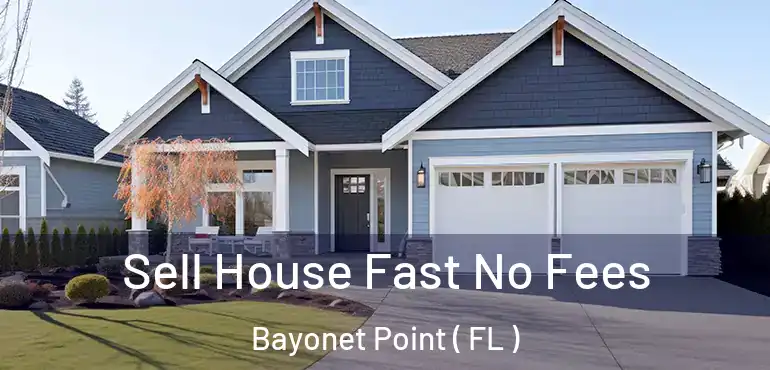  Sell House Fast No Fees Bayonet Point ( FL )