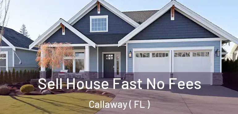  Sell House Fast No Fees Callaway ( FL )