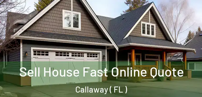  Sell House Fast Online Quote Callaway ( FL )