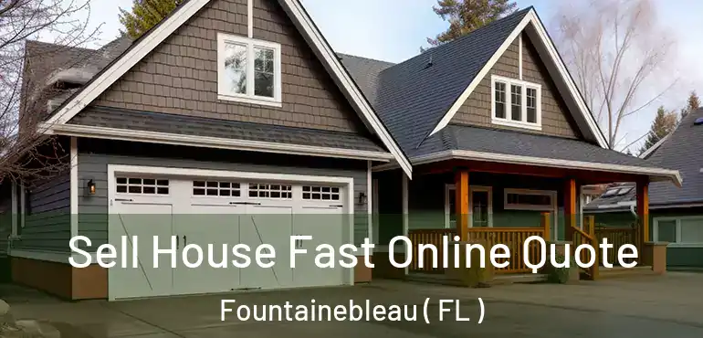  Sell House Fast Online Quote Fountainebleau ( FL )