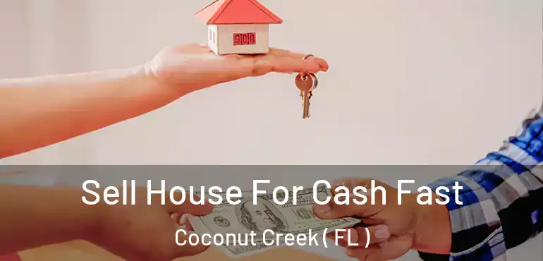  Sell House For Cash Fast Coconut Creek ( FL )