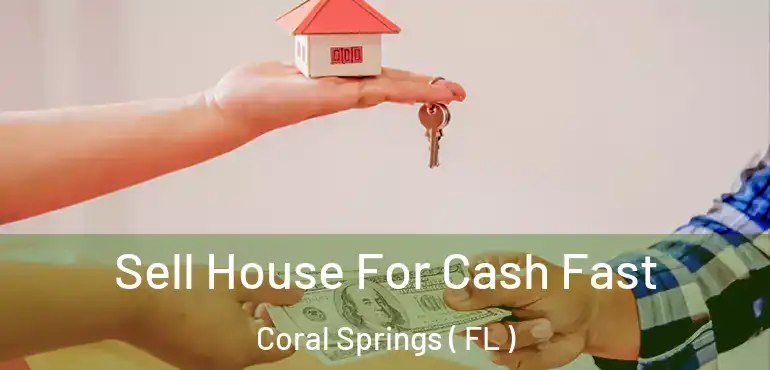  Sell House For Cash Fast Coral Springs ( FL )