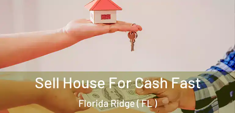  Sell House For Cash Fast Florida Ridge ( FL )