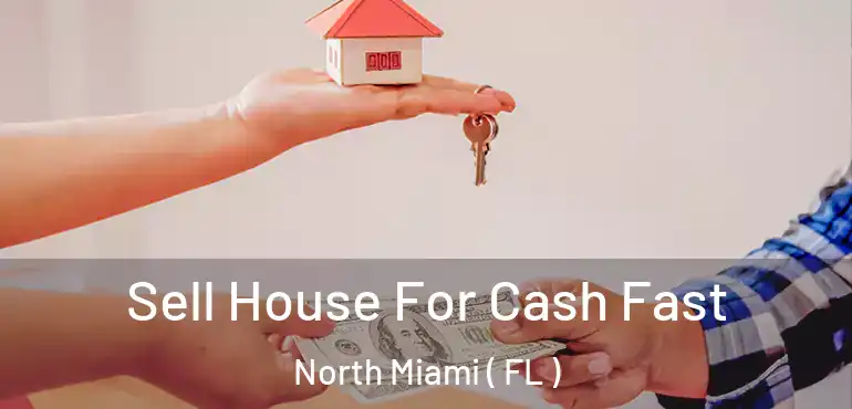  Sell House For Cash Fast North Miami ( FL )