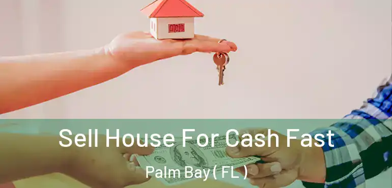  Sell House For Cash Fast Palm Bay ( FL )