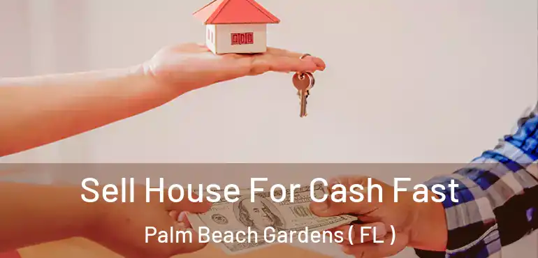  Sell House For Cash Fast Palm Beach Gardens ( FL )