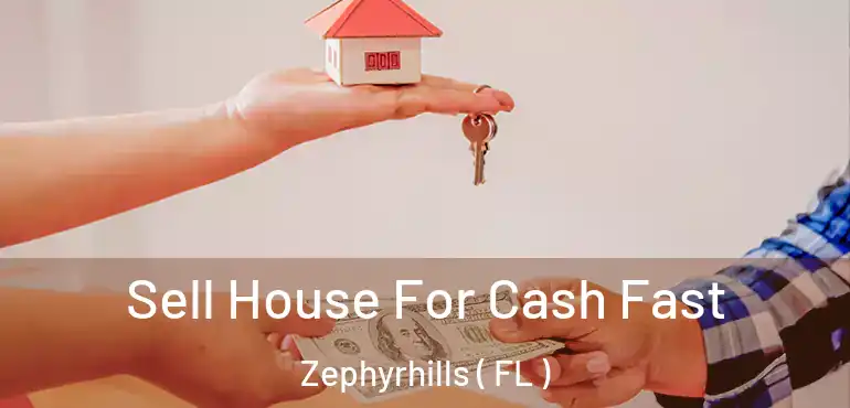  Sell House For Cash Fast Zephyrhills ( FL )